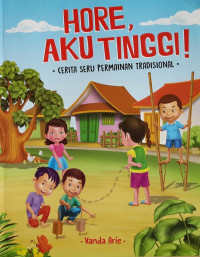 Hore, Aku Tinggi!: Cerita Seru Permainan Tradisional