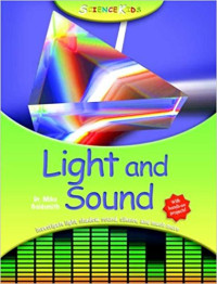 Light And Sound: Investigate Light, Shadow, Sound, Silence, And Much More