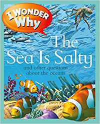 I Wonder Why: the Sea is Salty and other Questions about the Oceans